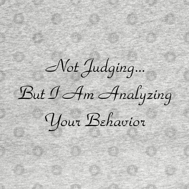 Not Judging But I Am Analyzing Your Behavior by BaradiAlisa